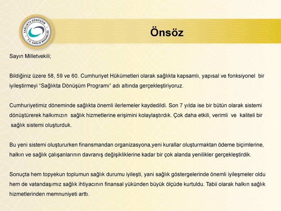 Cumhuriyetimiz döneminde sağlıkta önemli ilerlemeler kaydedildi. Son 7 yılda ise bir bütün olarak sistemi dönüģtürerek halkımızın sağlık hizmetlerine eriģimini kolaylaģtırdık.