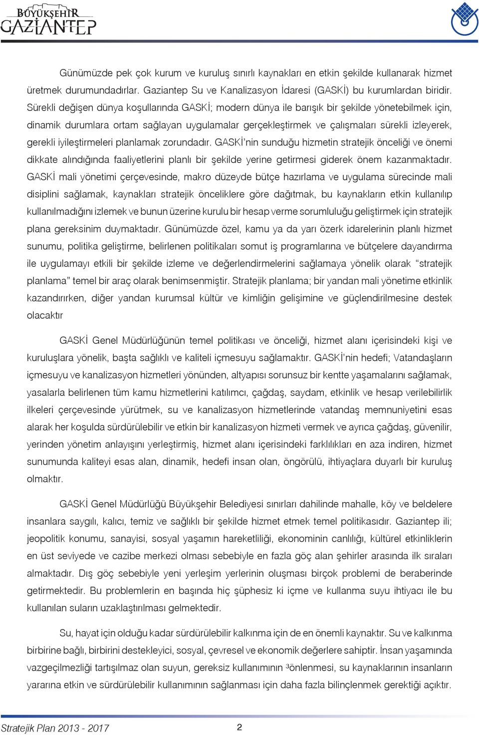 gerekli iyileştirmeleri planlamak zorundadır. GASKİ nin sunduğu hizmetin stratejik önceliği ve önemi dikkate alındığında faaliyetlerini planlı bir şekilde yerine getirmesi giderek önem kazanmaktadır.