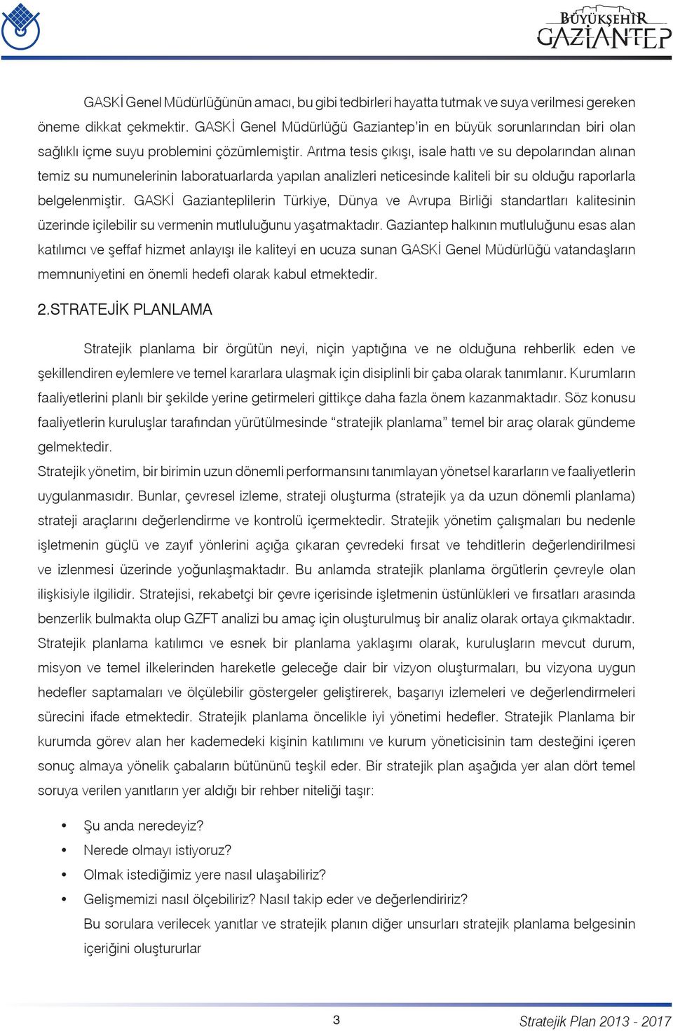 Arıtma tesis çıkışı, isale hattı ve su depolarından alınan temiz su numunelerinin laboratuarlarda yapılan analizleri neticesinde kaliteli bir su olduğu raporlarla belgelenmiştir.