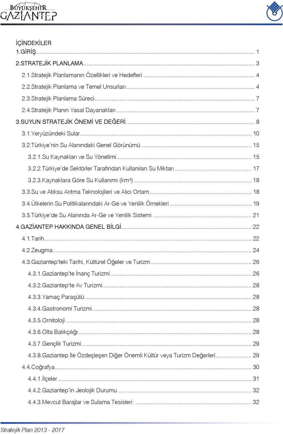 .. 17 3.2.3.Kaynaklara Göre Su Kullanımı (km³)... 18 3.3.Su ve Atıksu Arıtma Teknolojileri ve Alıcı Ortam... 18 3.4.Ülkelerin Su Politikalarındaki Ar-Ge ve Yenilik Örnekleri... 19 3.5.