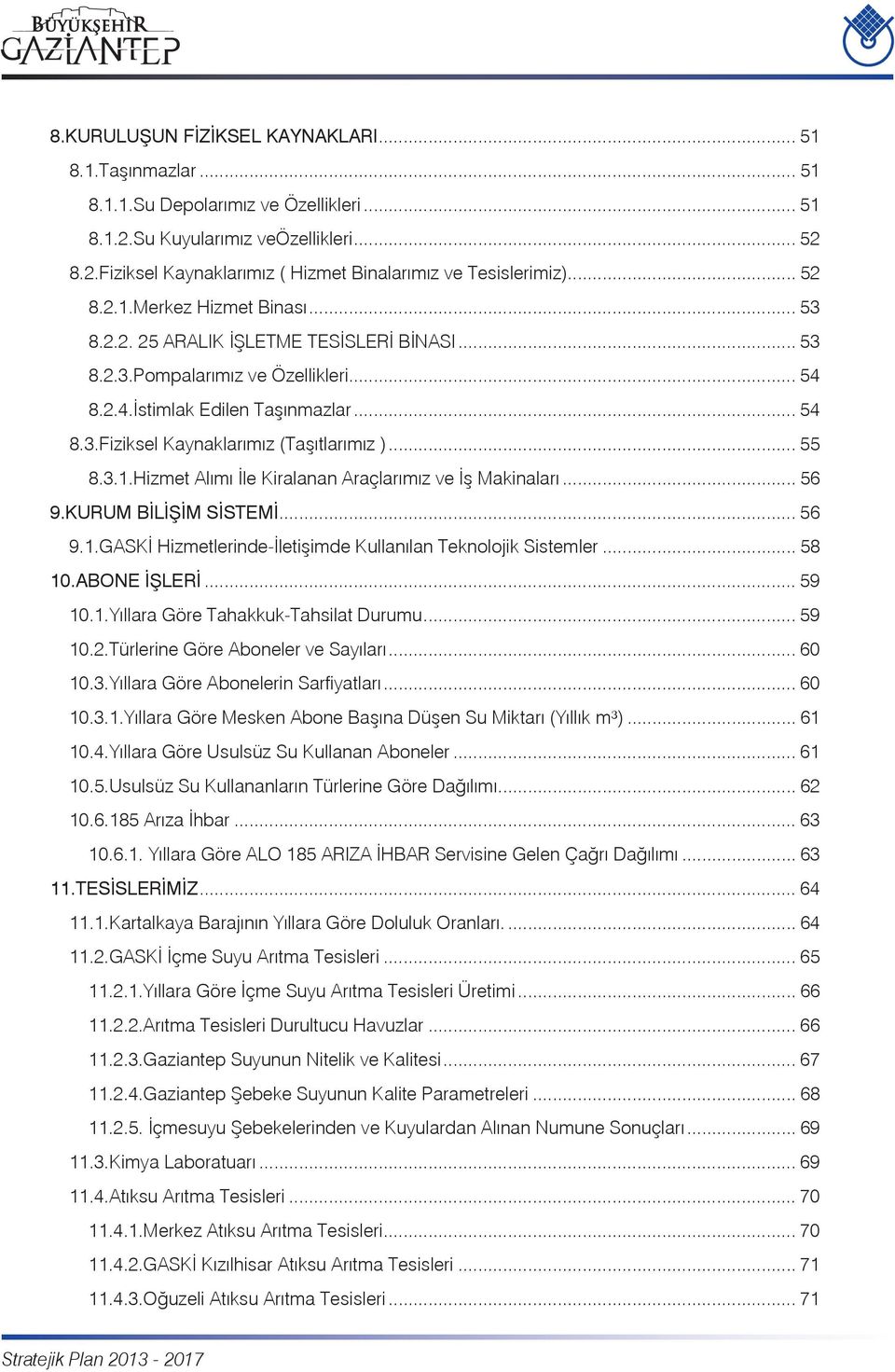 .. 55 8.3.1.Hizmet Alımı İle Kiralanan Araçlarımız ve İş Makinaları... 56 9.KURUM BİLİŞİM SİSTEMİ... 56 9.1.GASKİ Hizmetlerinde-İletişimde Kullanılan Teknolojik Sistemler... 58 10.ABONE İŞLERİ... 59 10.