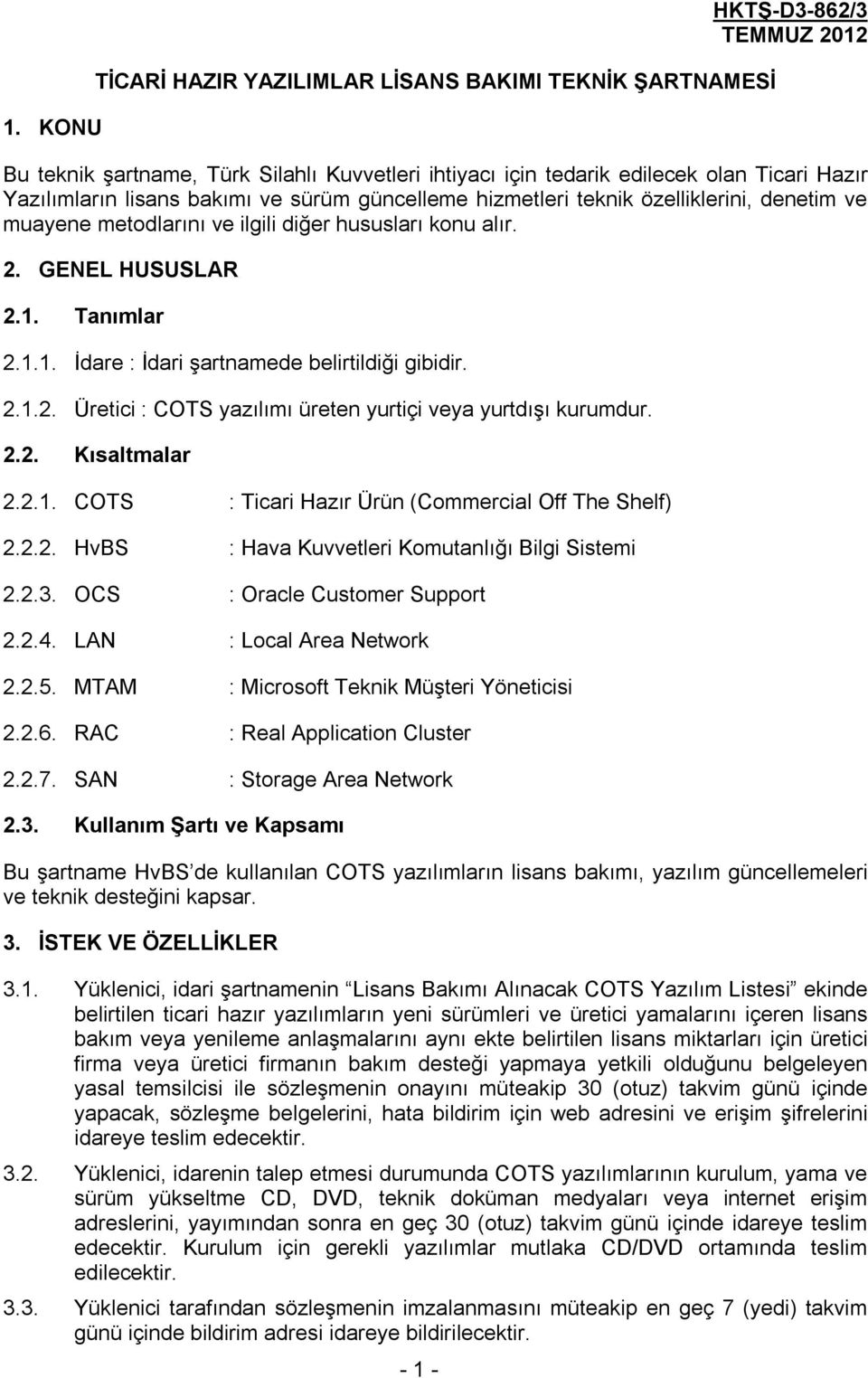 2.1.2. Üretici : COTS yazılımı üreten yurtiçi veya yurtdışı kurumdur. 2.2. Kısaltmalar 2.2.1. COTS : Ticari Hazır Ürün (Commercial Off The Shelf) 2.2.2. HvBS : Hava Kuvvetleri Komutanlığı Bilgi Sistemi 2.