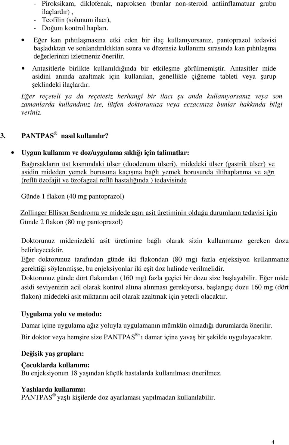 önerilir. Antasitlerle birlikte kullanıldığında bir etkileşme görülmemiştir. Antasitler mide asidini anında azaltmak için kullanılan, genellikle çiğneme tableti veya şurup şeklindeki ilaçlardır.