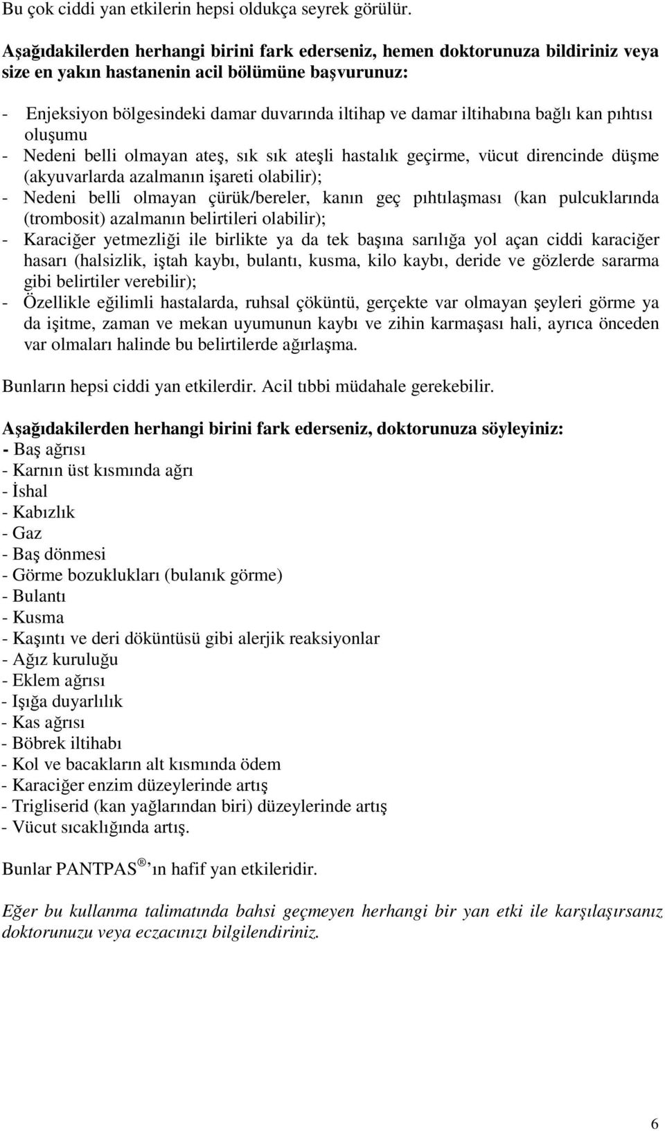 iltihabına bağlı kan pıhtısı oluşumu - Nedeni belli olmayan ateş, sık sık ateşli hastalık geçirme, vücut direncinde düşme (akyuvarlarda azalmanın işareti olabilir); - Nedeni belli olmayan