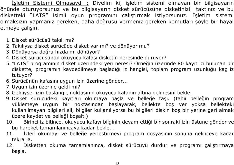 Takılıysa disket sürücüde disket var mı? ve dönüyor mu? 3. Dönüyorsa doğru hızda mı dönüyor? 4. Disket sürücüsünün okuyucu kafası disketin neresinde duruyor? 5.