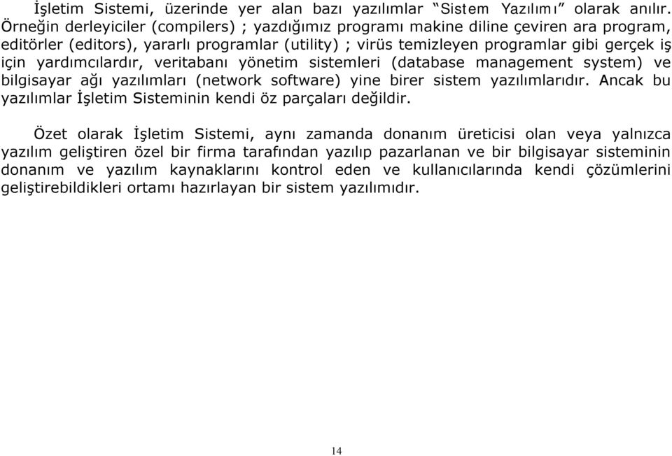 yardımcılardır, veritabanı yönetim sistemleri (database management system) ve bilgisayar ağı yazılımları (network software) yine birer sistem yazılımlarıdır.