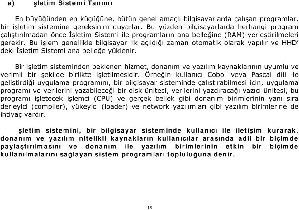 Bu işlem genellikle bilgisayar ilk açıldığı zaman otomatik olarak yapılır ve HHD deki İşletim Sistemi ana belleğe yüklenir.