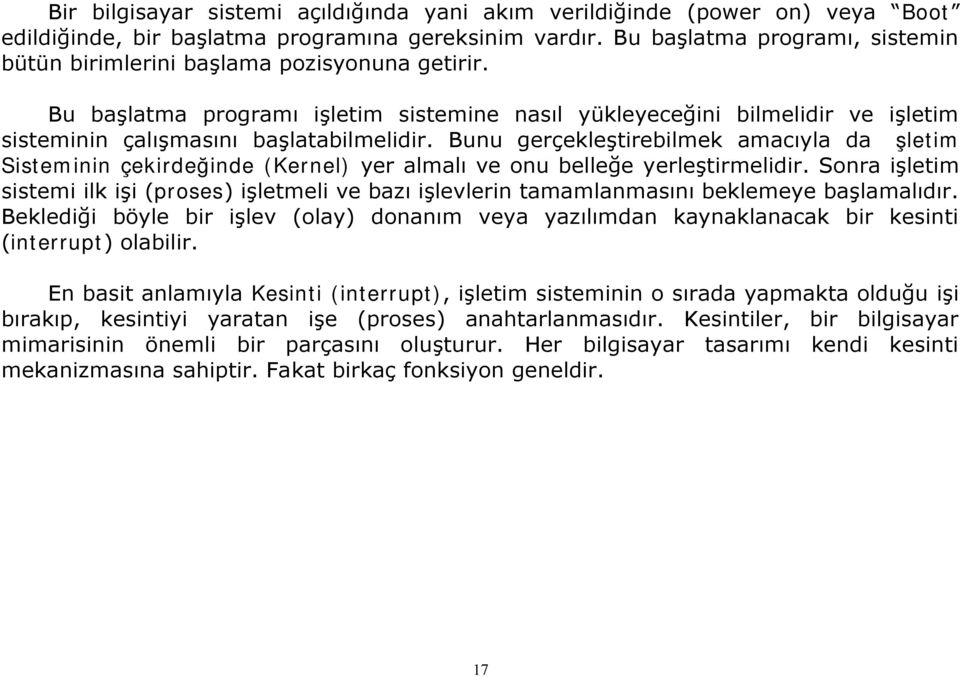 Bunu gerçekleştirebilmek amacıyla da İşletim Sisteminin çekirdeğinde (Kernel) yer almalı ve onu belleğe yerleştirmelidir.