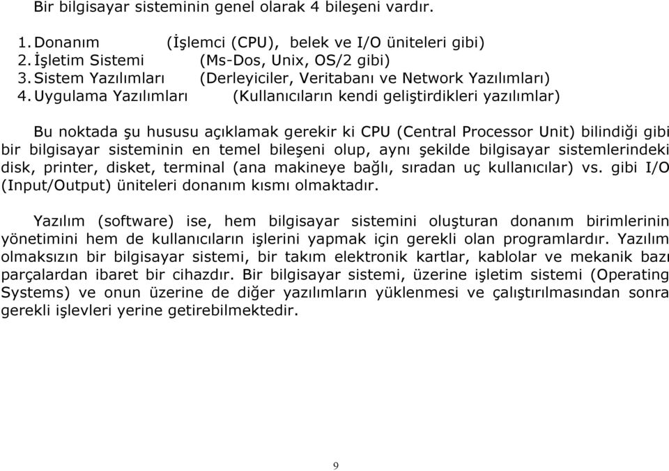 Uygulama Yazılımları (Kullanıcıların kendi geliştirdikleri yazılımlar) Bu noktada şu hususu açıklamak gerekir ki CPU (Central Processor Unit) bilindiği gibi bir bilgisayar sisteminin en temel