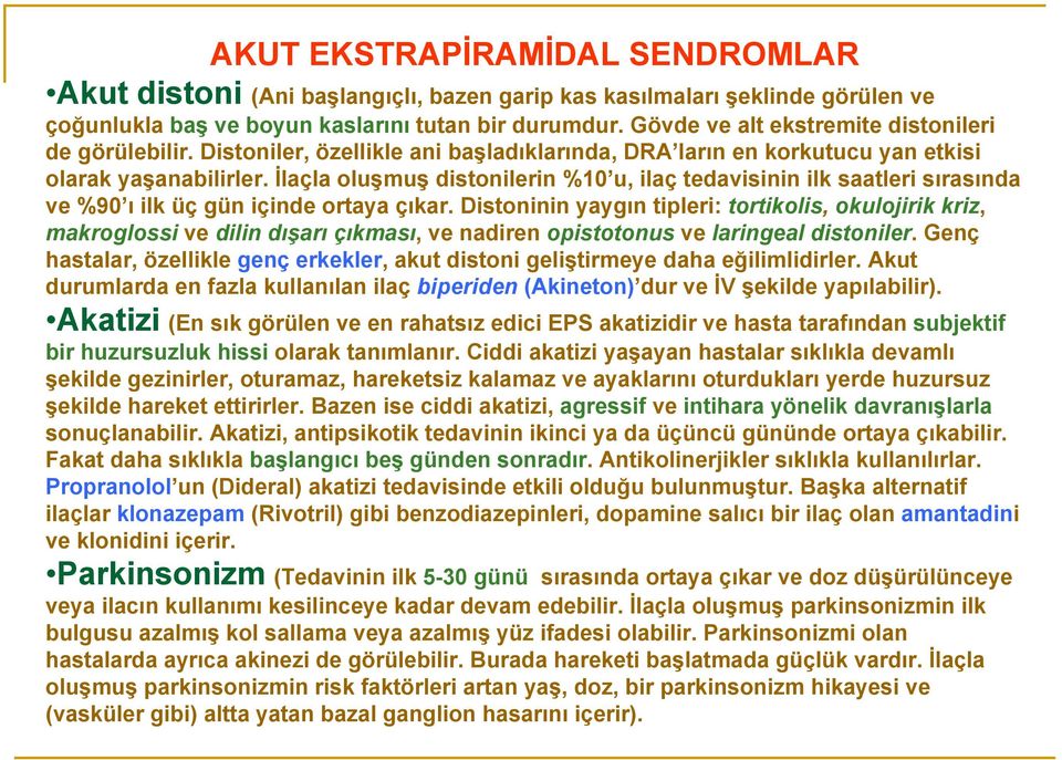 İlaçla oluşmuş distonilerin %10 u, ilaç tedavisinin ilk saatleri sırasında ve %90 ı ilk üç gün içinde ortaya çıkar.