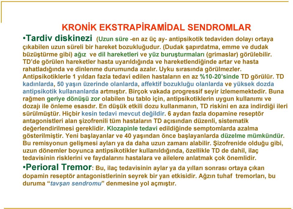 TD de görülen hareketler hasta uyarıldığında ve hareketlendiğinde artar ve hasta rahatladığında ve dinlenme durumunda azalır. Uyku sırasında görülmezler.