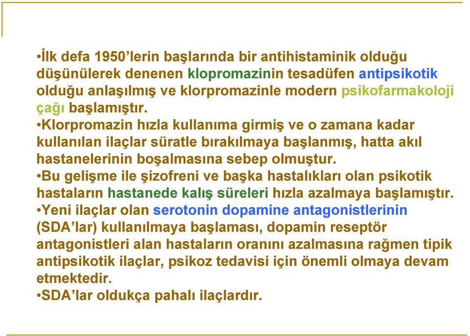 Bu gelişme ile şizofreni ve başka hastalıkları olan psikotik hastaların hastanede kalış süreleri hızla azalmaya başlamıştır.