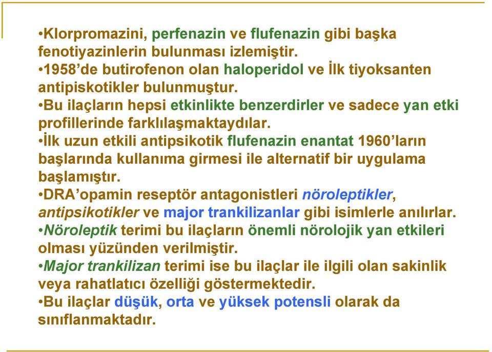 İlk uzun etkili antipsikotik flufenazin enantat 1960 ların başlarında kullanıma girmesi ile alternatif bir uygulama başlamıştır.