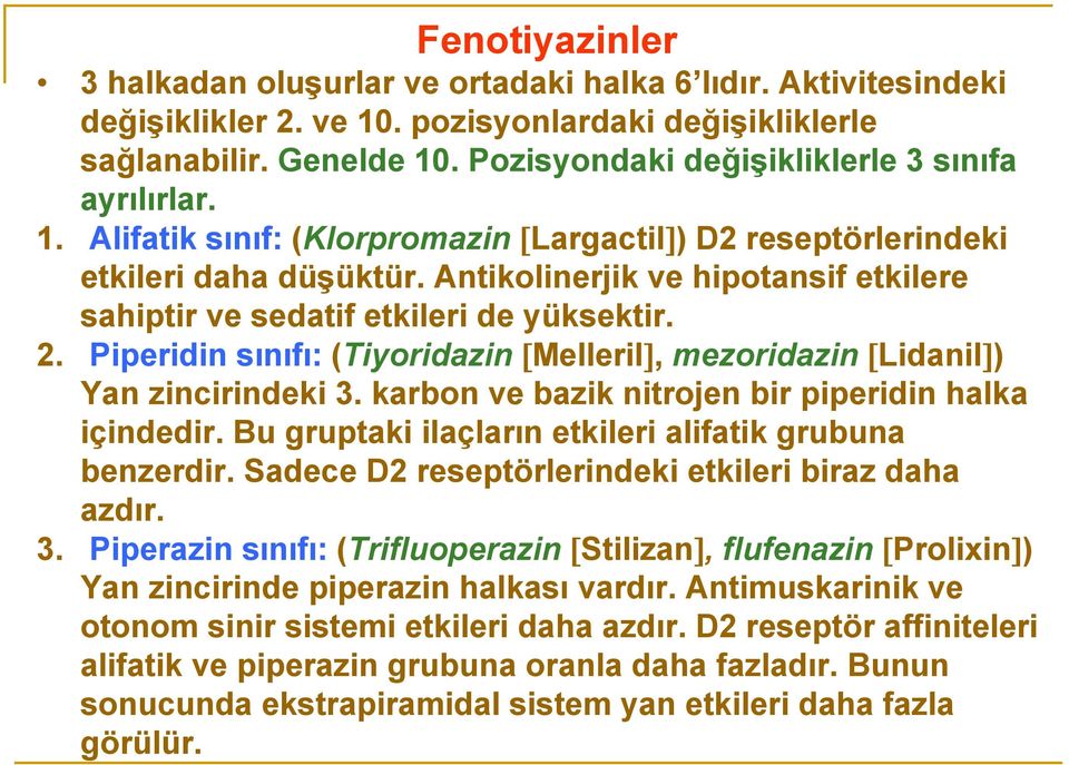 Antikolinerjik ve hipotansif etkilere sahiptir ve sedatif etkileri de yüksektir. 2. Piperidin sınıfı: (Tiyoridazin [Melleril], mezoridazin [Lidanil]) Yan zincirindeki 3.