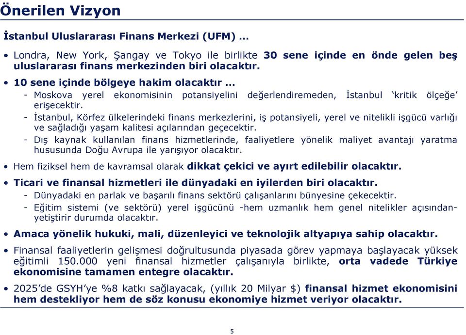 - Đstanbul, Körfez ülkelerindeki finans merkezlerini, iş potansiyeli, yerel ve nitelikli işgücü varlığı ve sağladığı yaşam kalitesi açılarından geçecektir.