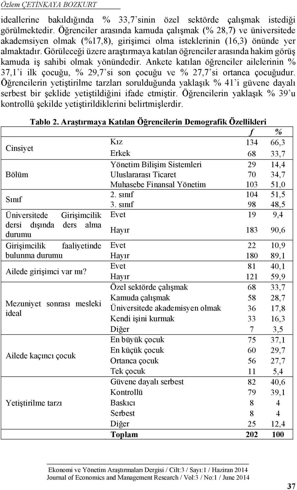 Görüleceği üzere araştırmaya katılan öğrenciler arasında hakim görüş kamuda iş sahibi olmak yönündedir.