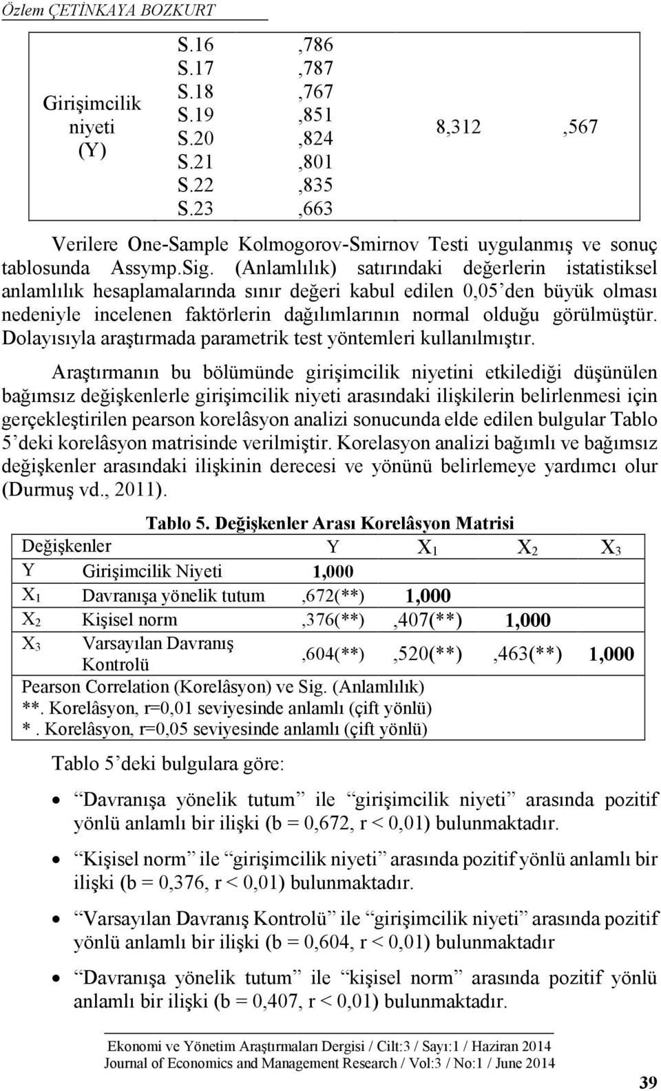 (Anlamlılık) satırındaki değerlerin istatistiksel anlamlılık hesaplamalarında sınır değeri kabul edilen 0,05 den büyük olması nedeniyle incelenen faktörlerin dağılımlarının normal olduğu görülmüştür.