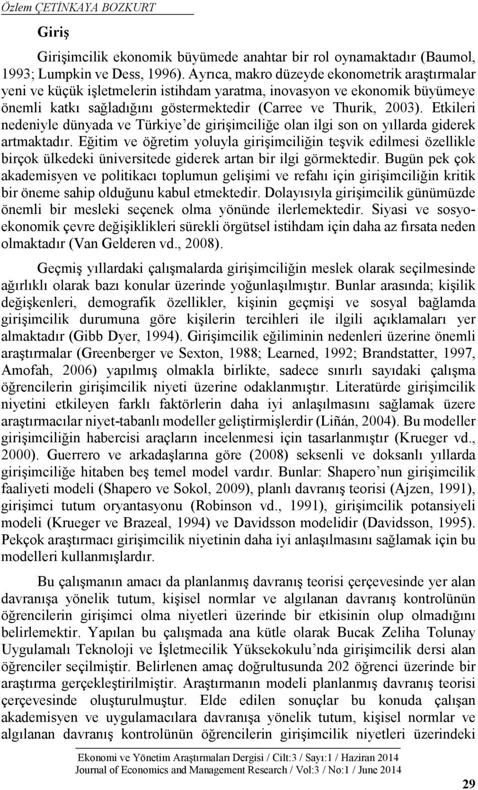 Etkileri nedeniyle dünyada ve Türkiye de girişimciliğe olan ilgi son on yıllarda giderek artmaktadır.