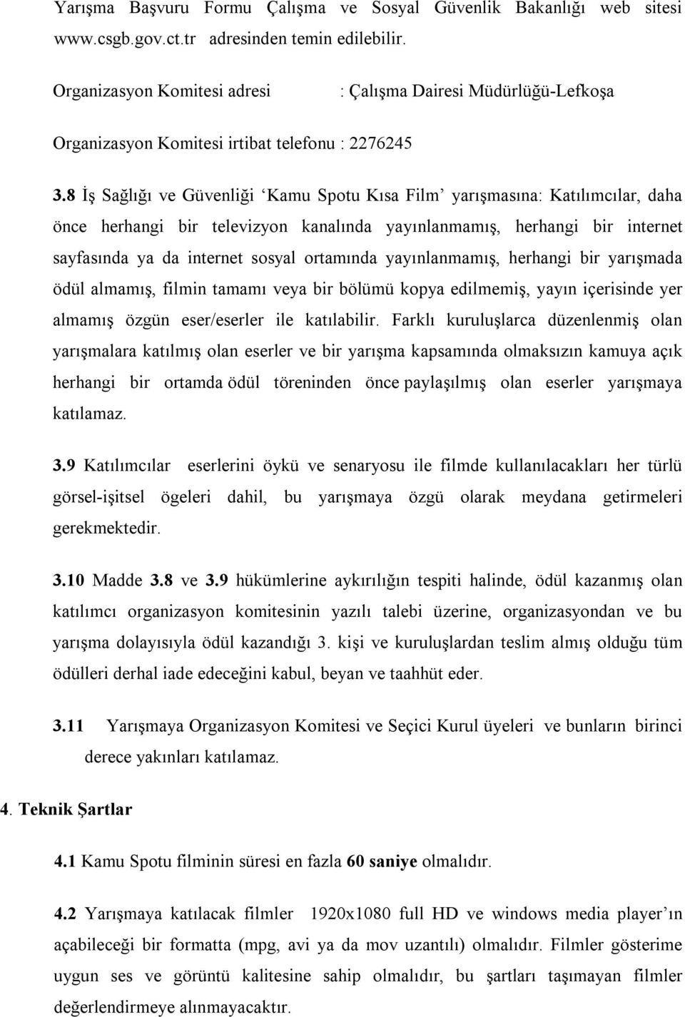 8 İş Sağlığı ve Güvenliği Kamu Spotu Kısa Film yarışmasına: Katılımcılar, daha önce herhangi bir televizyon kanalında yayınlanmamış, herhangi bir internet sayfasında ya da internet sosyal ortamında