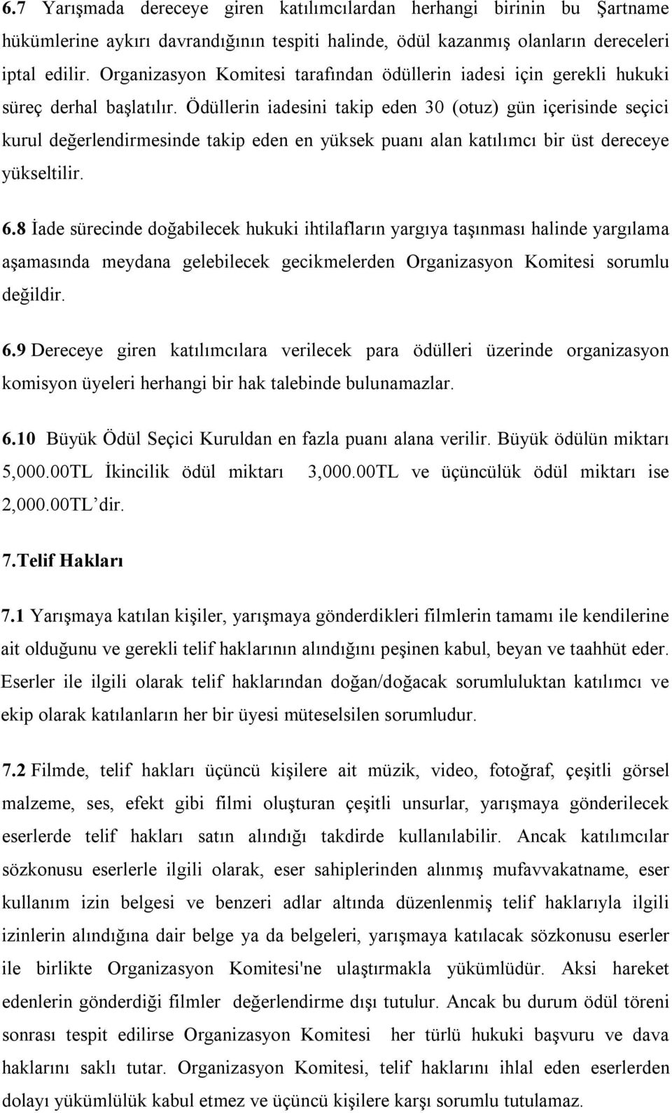 Ödüllerin iadesini takip eden 30 (otuz) gün içerisinde seçici kurul değerlendirmesinde takip eden en yüksek puanı alan katılımcı bir üst dereceye yükseltilir. 6.