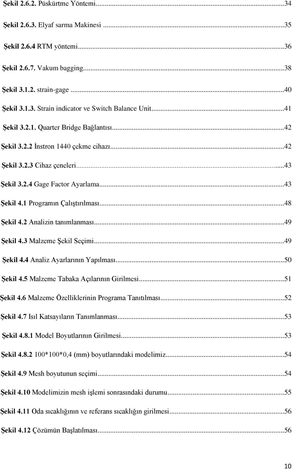 ..48 Şekil 4.2 Analizin tanımlanması...49 Şekil 4.3 Malzeme ġekil Seçimi...49 Şekil 4.4 Analiz Ayarlarının Yapılması...50 Şekil 4.5 Malzeme Tabaka Açılarının Girilmesi...51 Şekil 4.