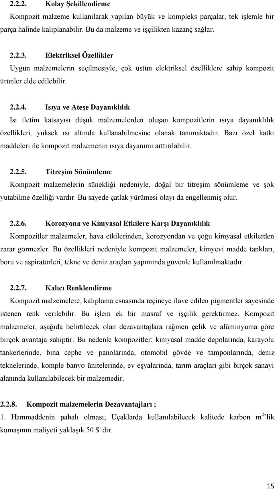 Isıya ve Ateşe Dayanıklılık Isı iletim katsayısı düģük malzemelerden oluģan kompozitlerin ısıya dayanıklılık özellikleri, yüksek ısı altında kullanabilmesine olanak tanımaktadır.