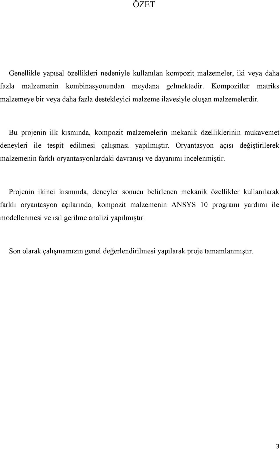 Bu projenin ilk kısmında, kompozit malzemelerin mekanik özelliklerinin mukavemet deneyleri ile tespit edilmesi çalıģması yapılmıģtır.