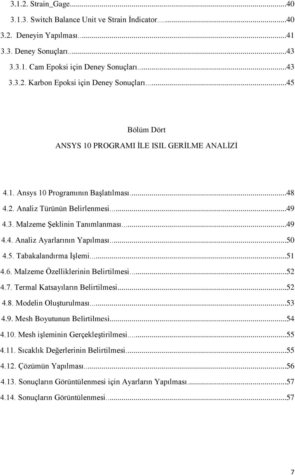 ..50 4.5. Tabakalandırma ĠĢlemi...51 4.6. Malzeme Özelliklerinin Belirtilmesi...52 4.7. Termal Katsayıların Belirtilmesi...52 4.8. Modelin OluĢturulması...53 4.9. Mesh Boyutunun Belirtilmesi...54 4.