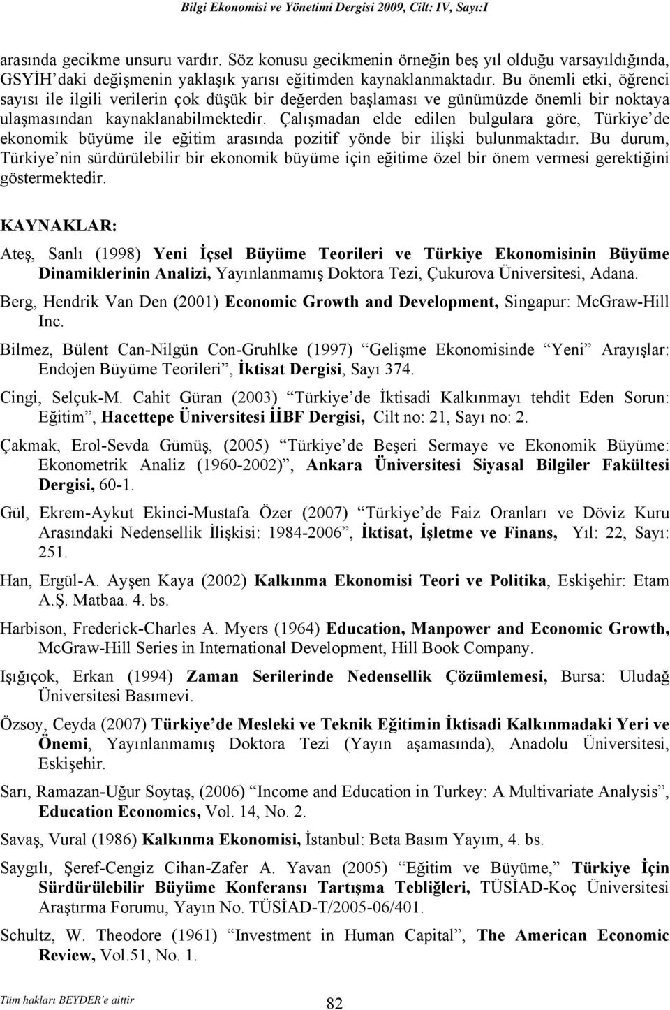 Bu önemli etki, öğrenci sayısı ile ilgili verilerin çok düşük bir değerden başlaması ve günümüzde önemli bir noktaya ulaşmasından kaynaklanabilmektedir.