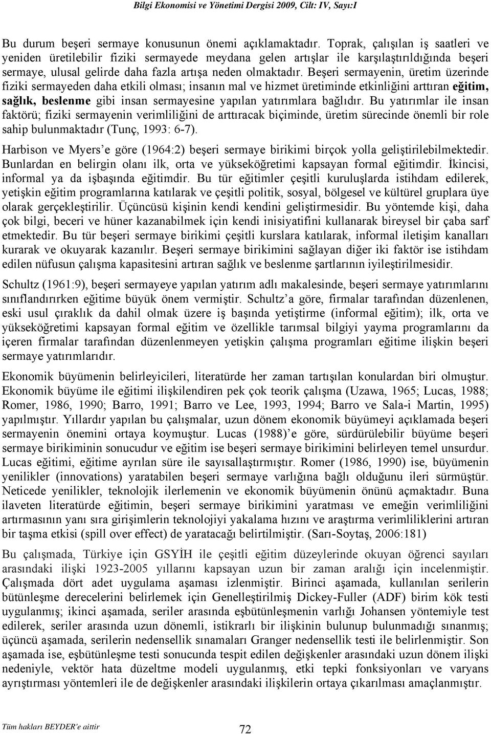 Beşeri sermayenin, üretim üzerinde fiziki sermayeden daha etkili olması; insanın mal ve hizmet üretiminde etkinliğini arttıran eğitim, sağlık, beslenme gibi insan sermayesine yapılan yatırımlara