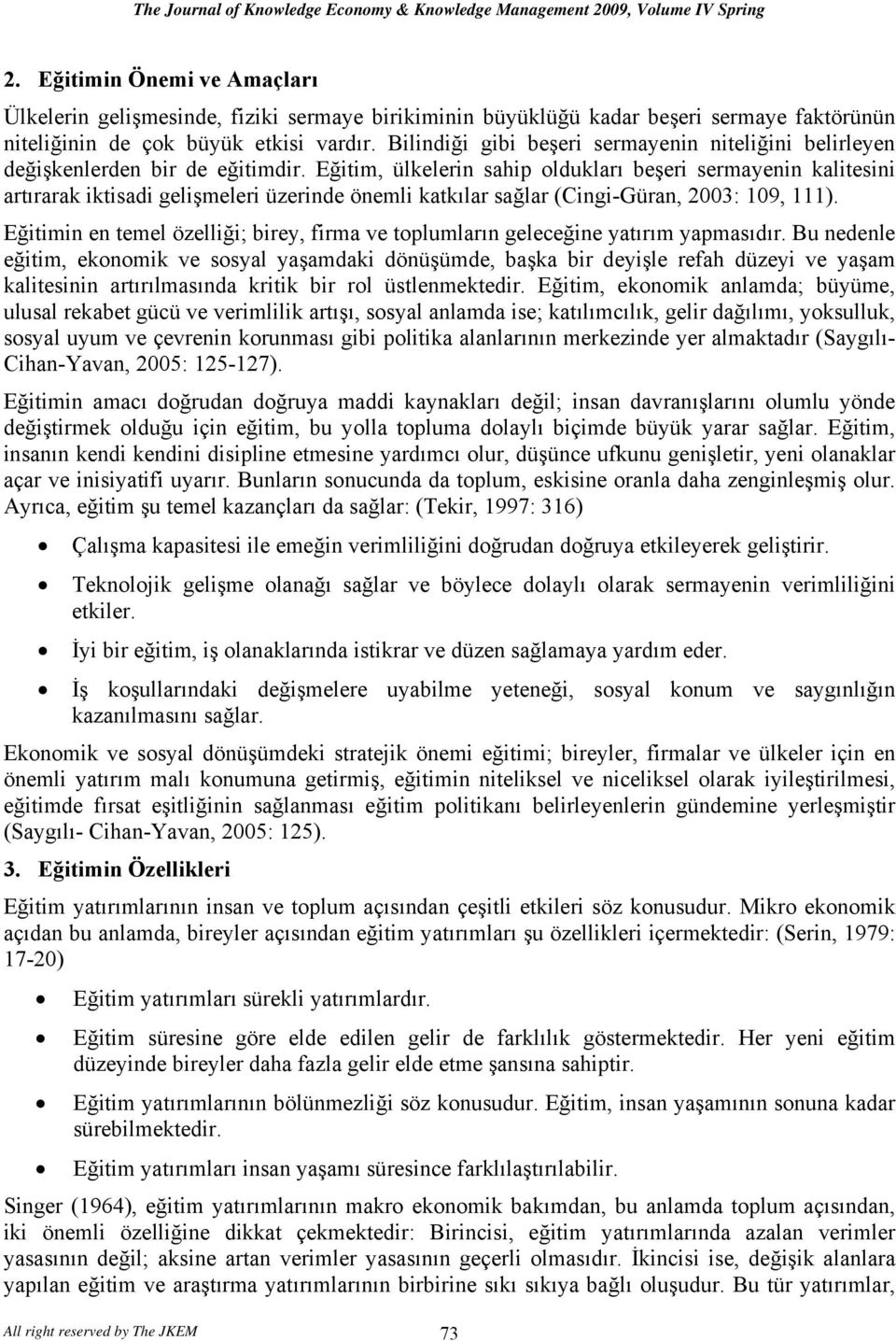 Eğitim, ülkelerin sahip oldukları beşeri sermayenin kalitesini artırarak iktisadi gelişmeleri üzerinde önemli katkılar sağlar (Cingi-Güran, 2003: 09, ).