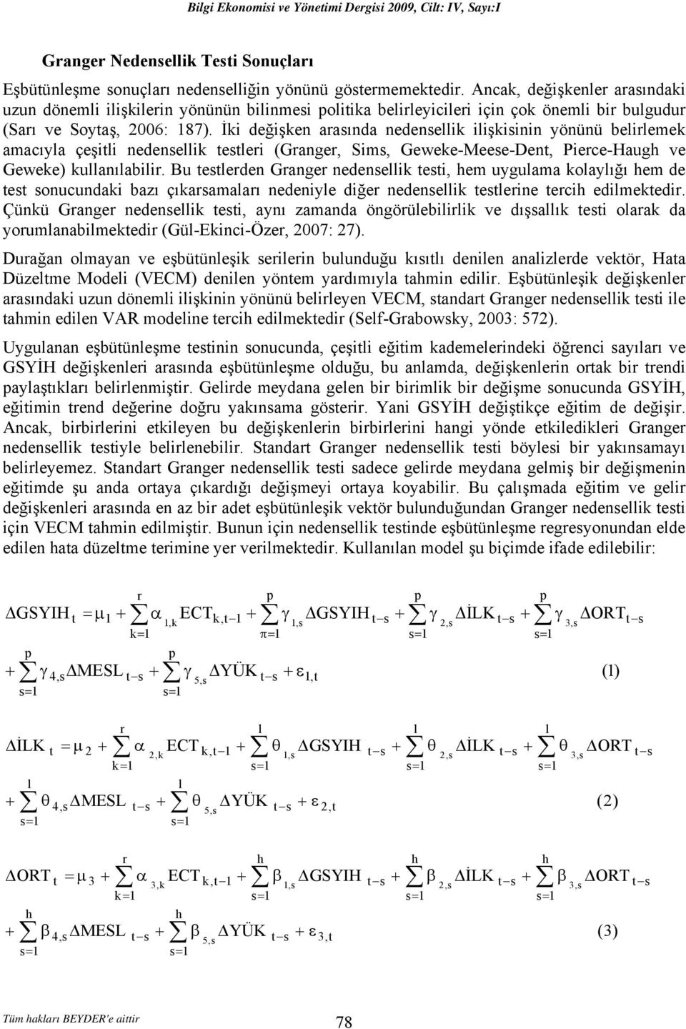 İki değişken arasında nedensellik ilişkisinin yönünü belirlemek amacıyla çeşitli nedensellik testleri (Granger, Sims, Geweke-Meese-Dent, Pierce-Haugh ve Geweke) kullanılabilir.