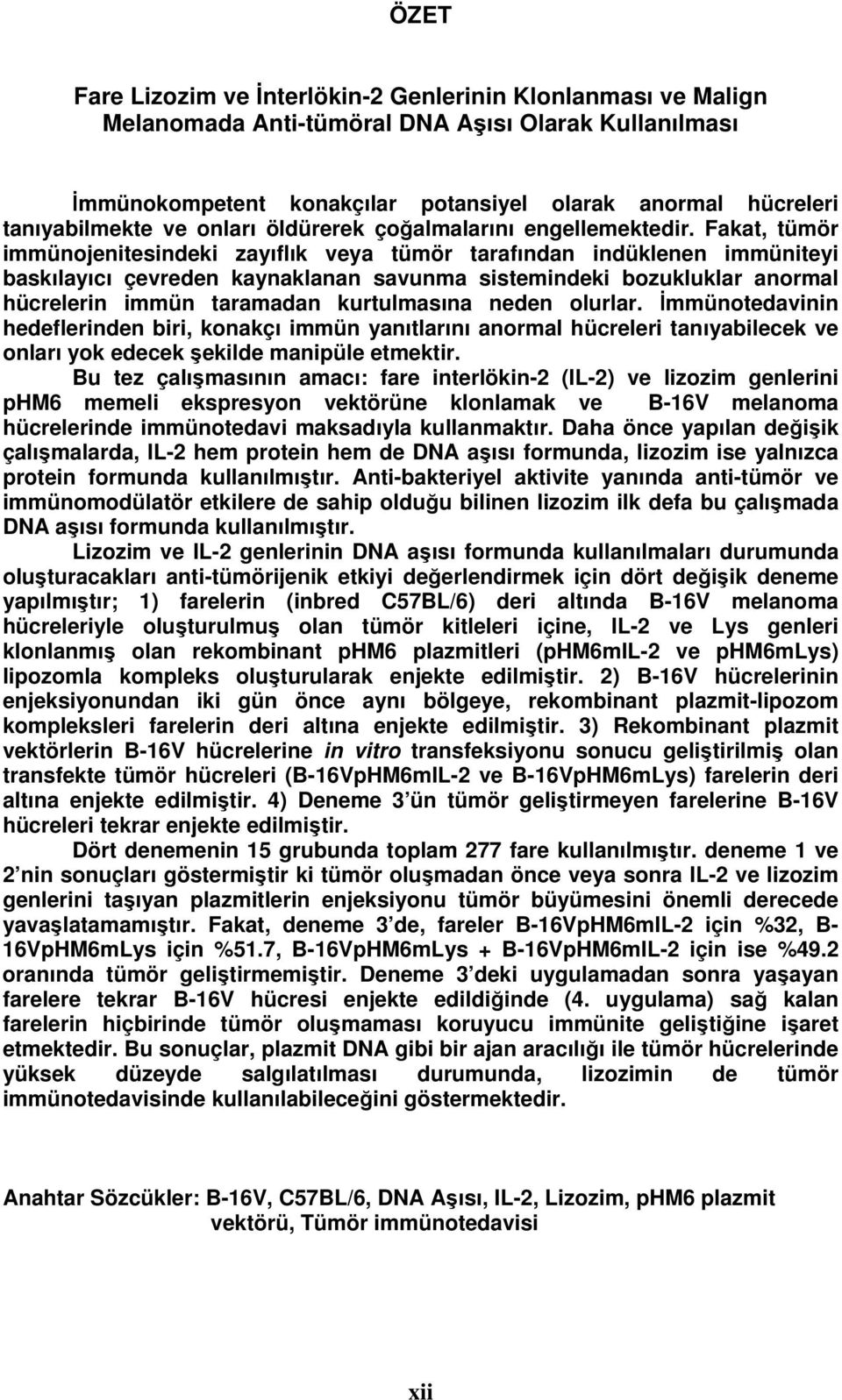 Fakat, tümör immünojenitesindeki zayıflık veya tümör tarafından indüklenen immüniteyi baskılayıcı çevreden kaynaklanan savunma sistemindeki bozukluklar anormal hücrelerin immün taramadan kurtulmasına