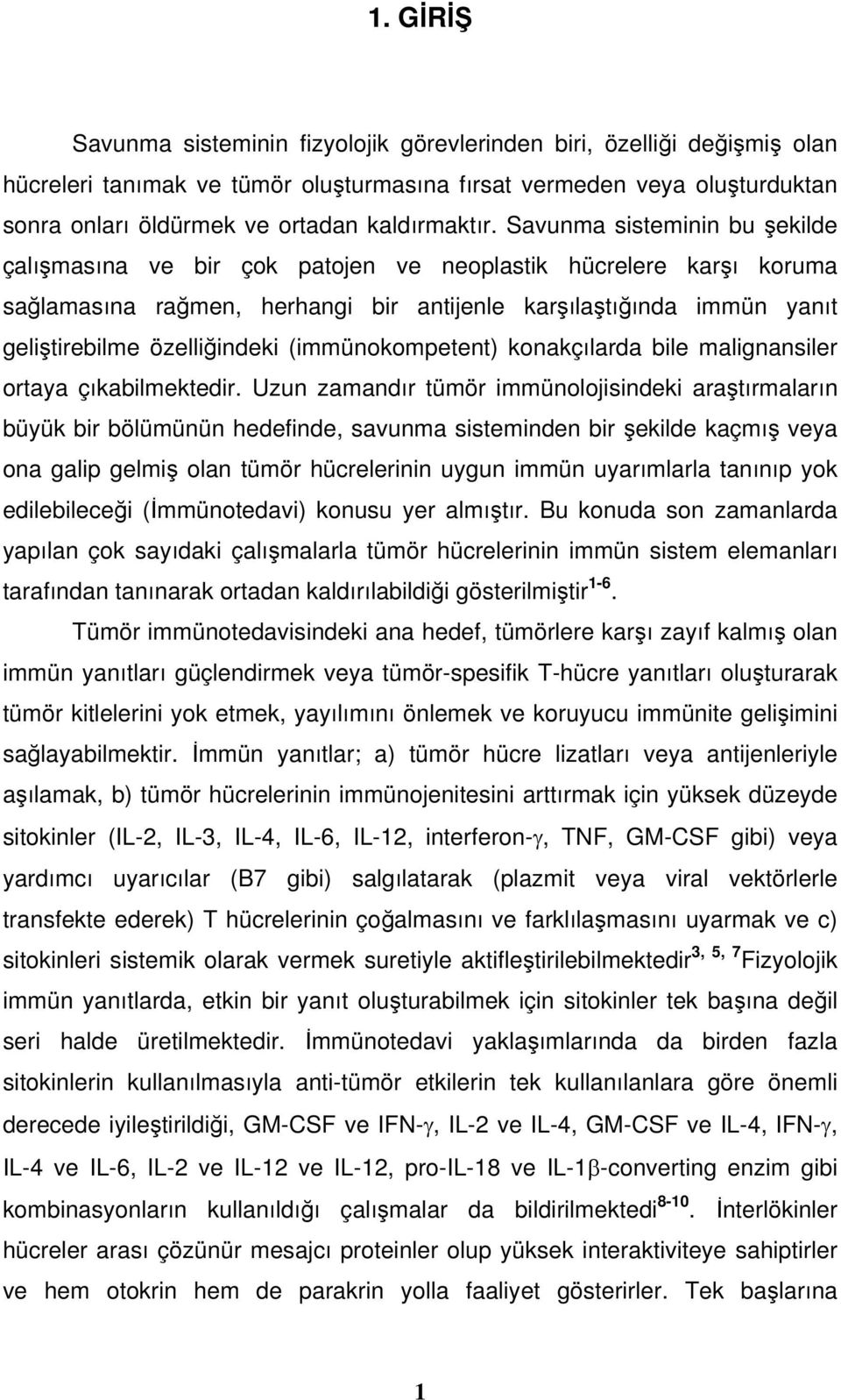 Savunma sisteminin bu şekilde çalışmasına ve bir çok patojen ve neoplastik hücrelere karşı koruma sağlamasına rağmen, herhangi bir antijenle karşılaştığında immün yanıt geliştirebilme özelliğindeki