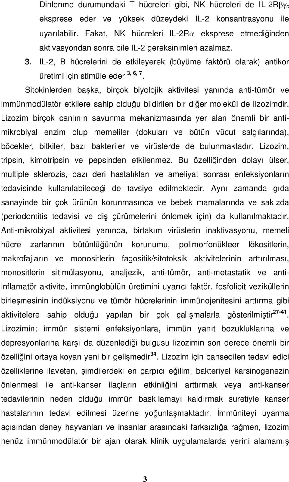 IL-2, B hücrelerini de etkileyerek (büyüme faktörü olarak) antikor üretimi için stimüle eder 3, 6, 7.