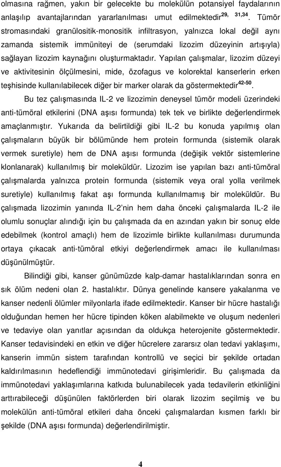 Yapılan çalışmalar, lizozim düzeyi ve aktivitesinin ölçülmesini, mide, özofagus ve kolorektal kanserlerin erken teşhisinde kullanılabilecek diğer bir marker olarak da göstermektedir 42-50.