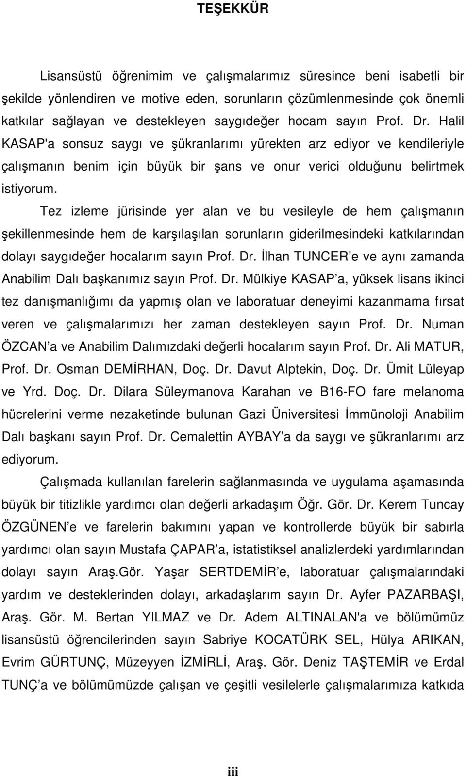 Tez izleme jürisinde yer alan ve bu vesileyle de hem çalışmanın şekillenmesinde hem de karşılaşılan sorunların giderilmesindeki katkılarından dolayı saygıdeğer hocalarım sayın Prof. Dr.