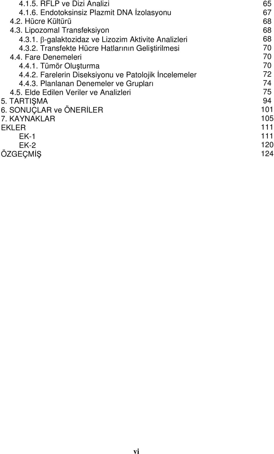 4.3. Planlanan Denemeler ve Grupları 4.5. Elde Edilen Veriler ve Analizleri 5. TARTIŞMA 6. SONUÇLAR ve ÖNERİLER 7.