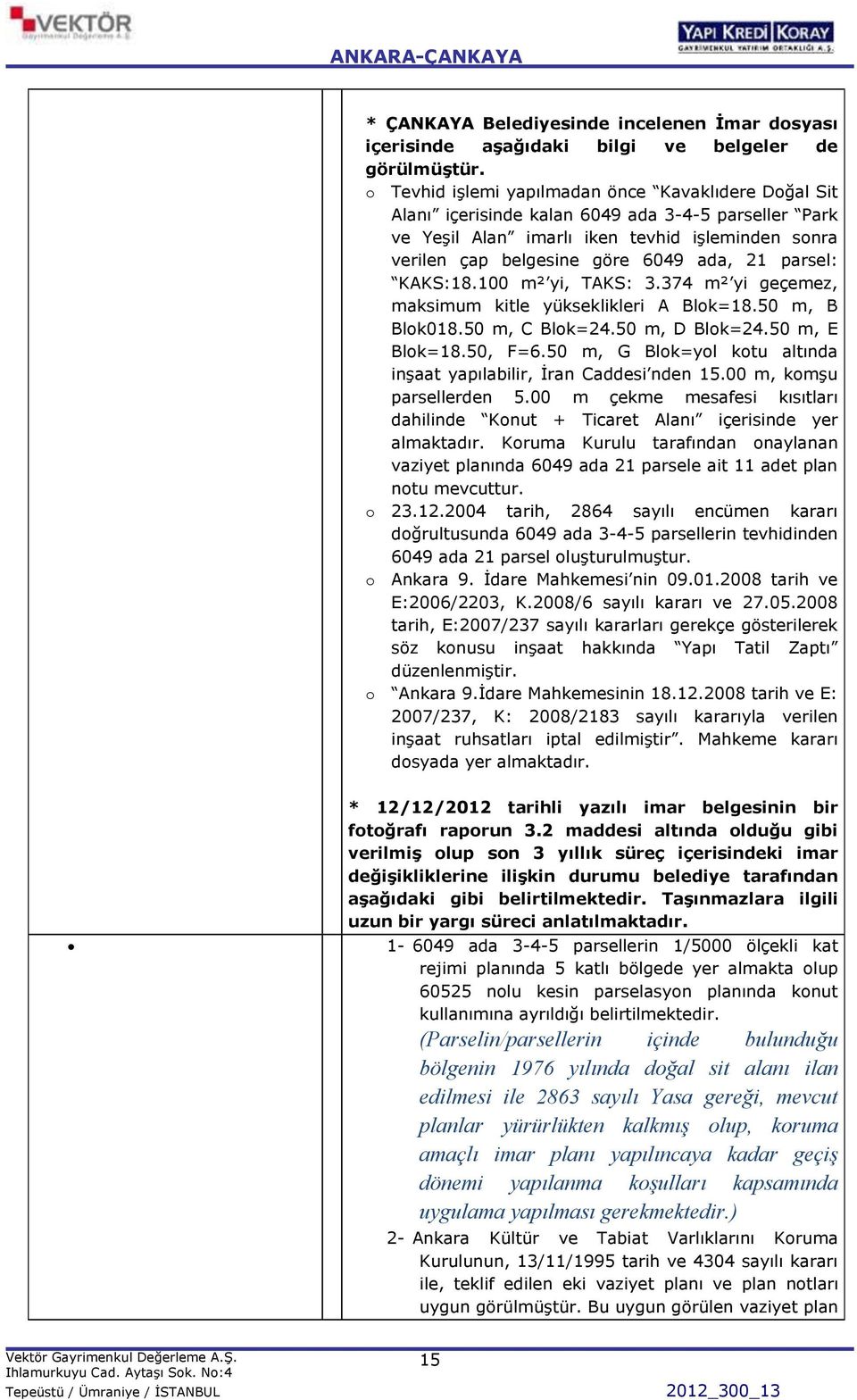 parsel: KAKS:18.100 m² yi, TAKS: 3.374 m² yi geçemez, maksimum kitle yükseklikleri A Blok=18.50 m, B Blok018.50 m, C Blok=24.50 m, D Blok=24.50 m, E Blok=18.50, F=6.