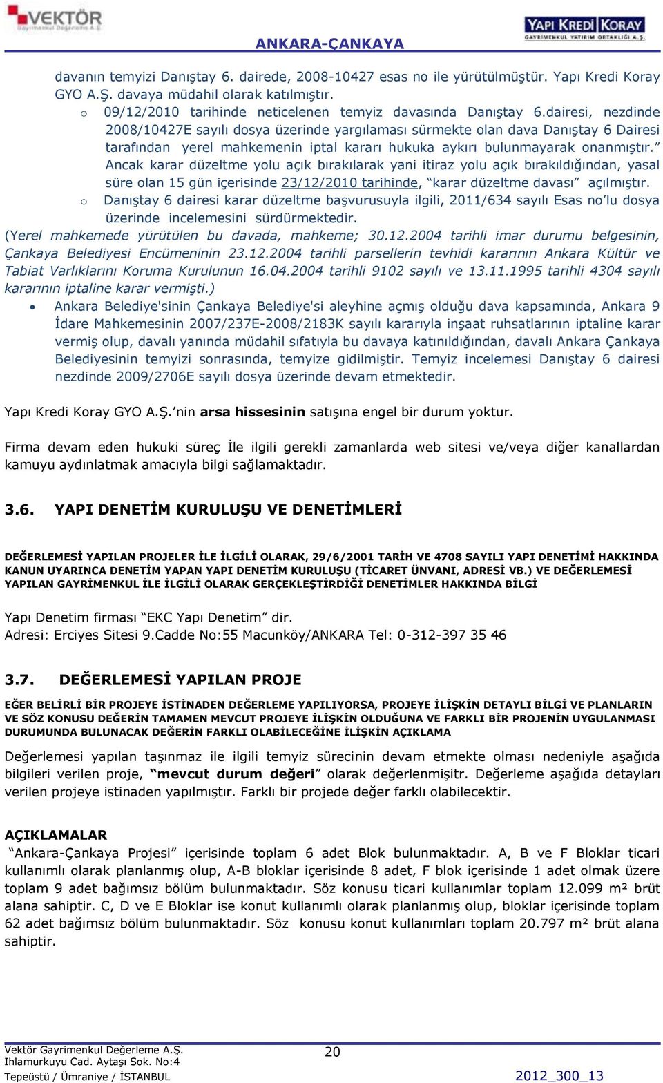 Ancak karar düzeltme yolu açık bırakılarak yani itiraz yolu açık bırakıldığından, yasal süre olan 15 gün içerisinde 23/12/2010 tarihinde, karar düzeltme davası açılmıģtır.