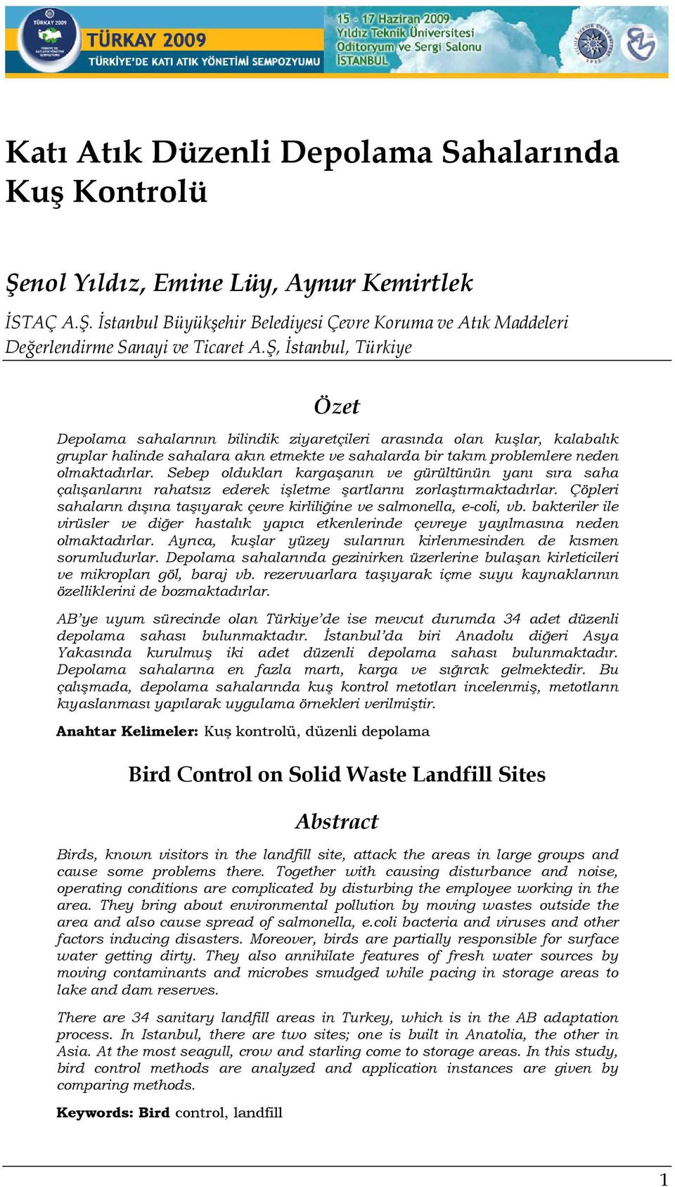 Sebep oldukları kargaşanın ve gürültünün yanı sıra saha çalışanlarını rahatsız ederek işletme şartlarını zorlaştırmaktadırlar.