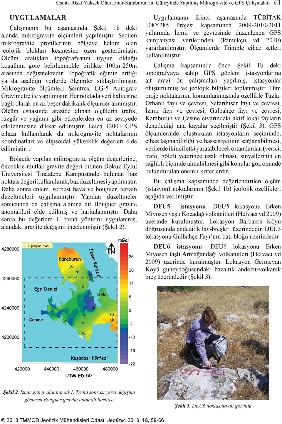 Ölçüm aralıkları topoğrafyanın uygun olduğu koşullara göre belirlenmekle birlikte 100m-250m arasında değişmektedir. Topoğrafik eğimin arttığı ya da azaldığı yerlerde ölçümler sıklaştırılmıştır.