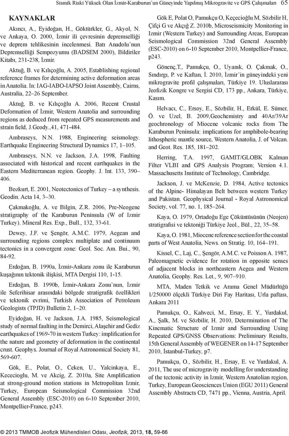 2005, Establishing regional reference frames for determining active deformation areas in Anatolia. In: IAG-IABO-IAPSO Joint Assembly, Cairns, Australia, 22 26 September. Aktuğ, B. ve Kılıçoğlu A.