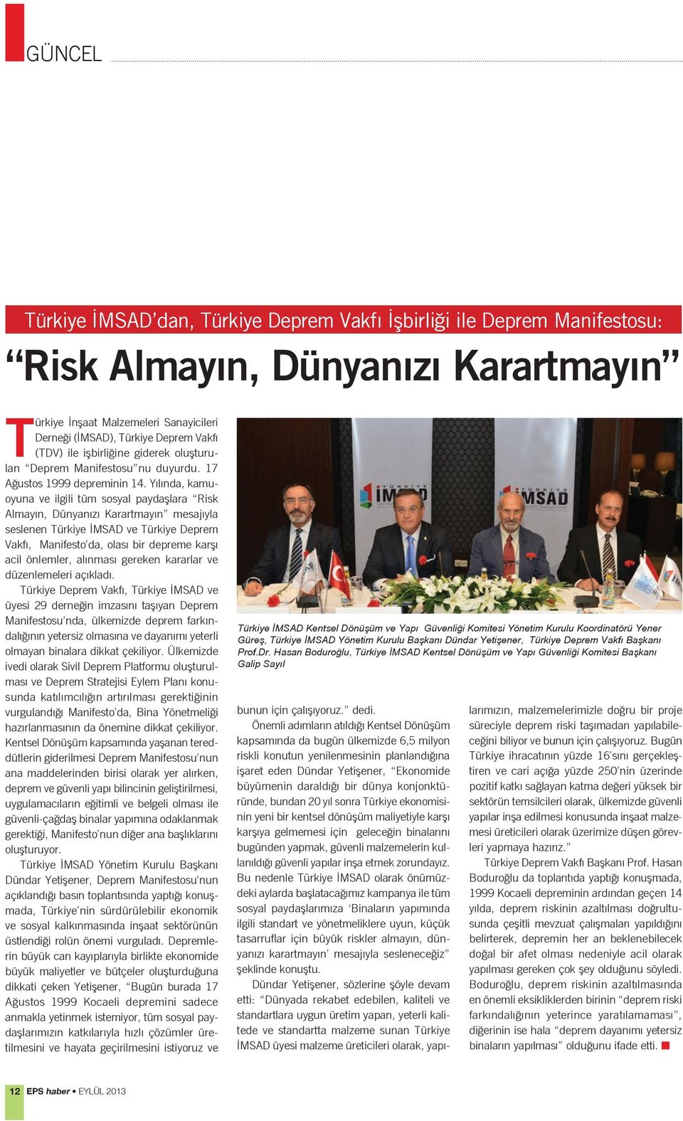 Yılında, kamuoyuna ve ilgili tüm sosyal paydaşlara Risk Almayın, Dünyanızı Karartmayın mesajıyla seslenen Türkiye İMSAD ve Türkiye Deprem Vakfı, Manifesto da, olası bir depreme karşı acil önlemler,