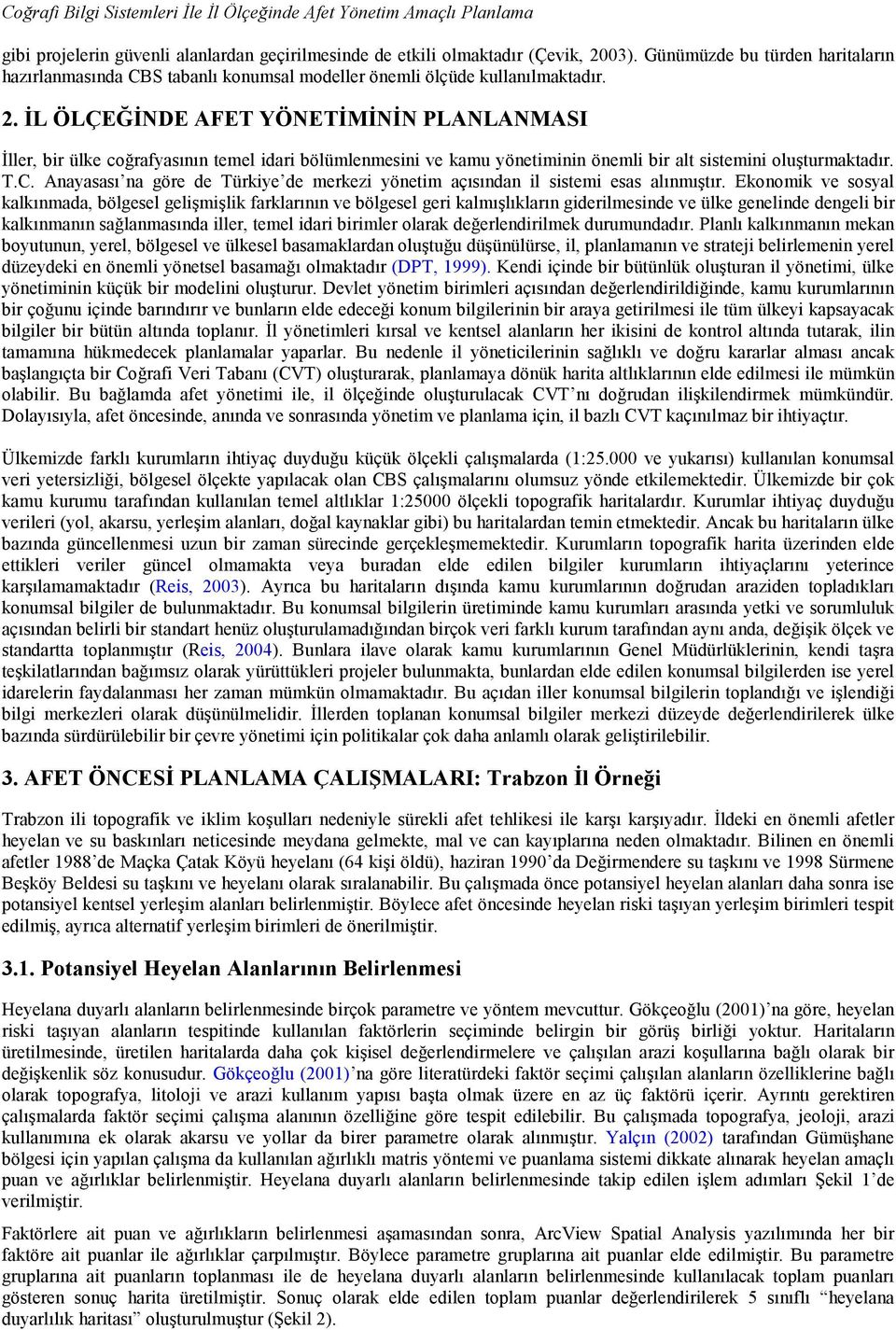 İL ÖLÇEĞİNDE AFET YÖNETİMİNİN PLANLANMASI İller, bir ülke coğrafyasının temel idari bölümlenmesini ve kamu yönetiminin önemli bir alt sistemini oluşturmaktadır. T.C.