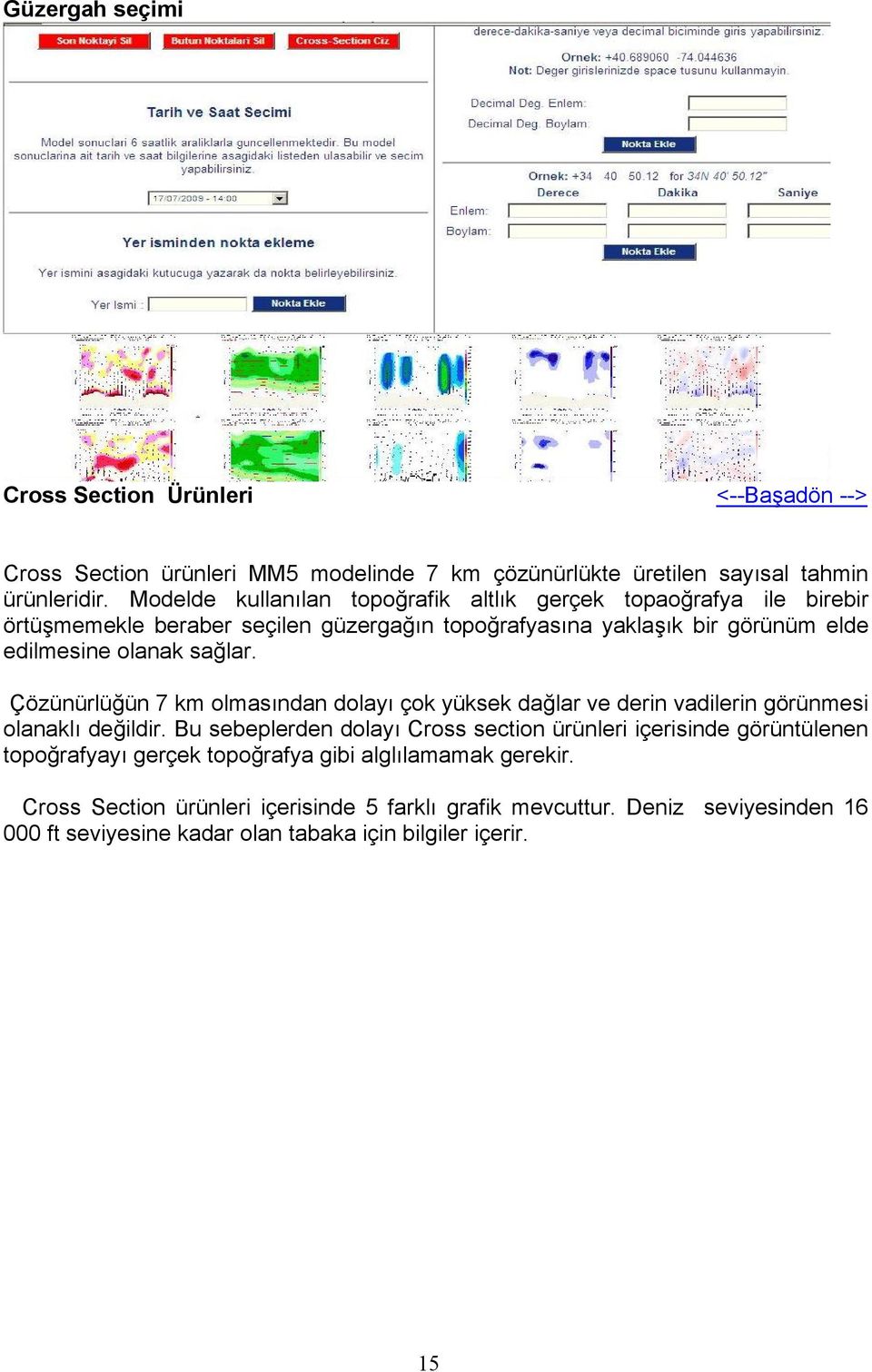 Çözünürlüğün 7 km olmasından dolayı çok yüksek dağlar ve derin vadilerin görünmesi olanaklı değildir.