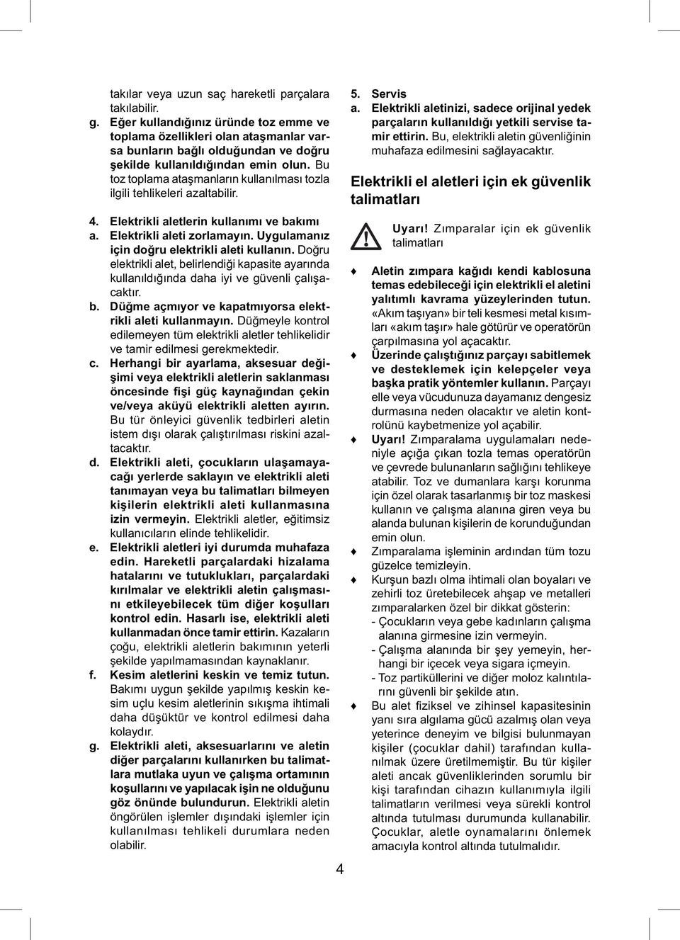 Bu toz toplama ataşmanların kullanılması tozla ilgili tehlikeleri azaltabilir. 4. Elektrikli aletlerin kullanımı ve bakımı a. Elektrikli aleti zorlamayın.