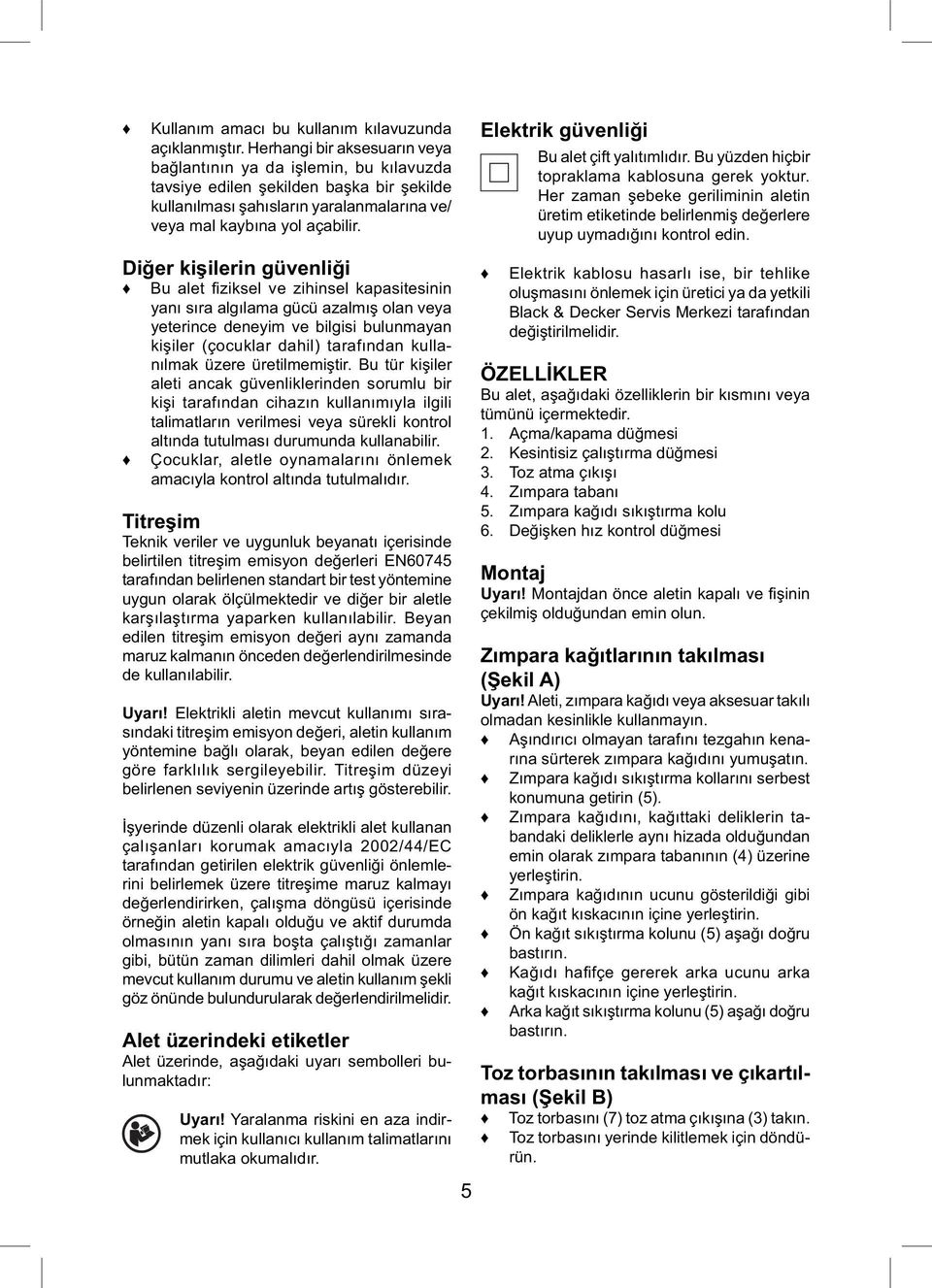 Diğer kişilerin güvenliği Bu alet fi ziksel ve zihinsel kapasitesinin yanı sıra algılama gücü azalmış olan veya yeterince deneyim ve bilgisi bulunmayan kişiler (çocuklar dahil) tarafından kullanılmak