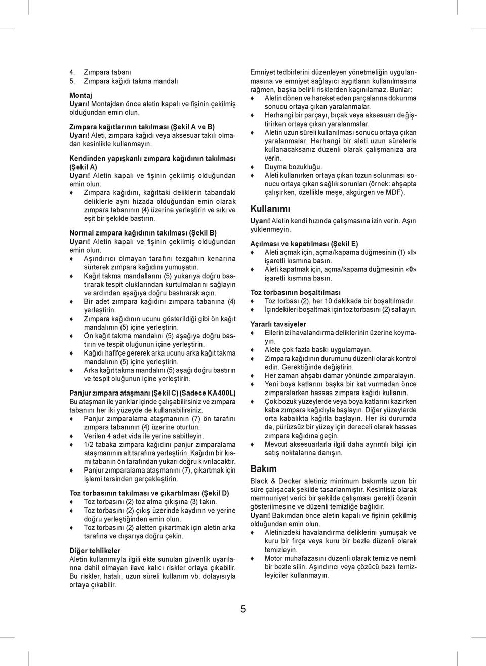 Zımpara kağıdını, kağıttaki deliklerin tabandaki deliklerle aynı hizada olduğundan emin olarak zımpara tabanının (4) üzerine yerleştirin ve sıkı ve eşit bir şekilde bastırın.