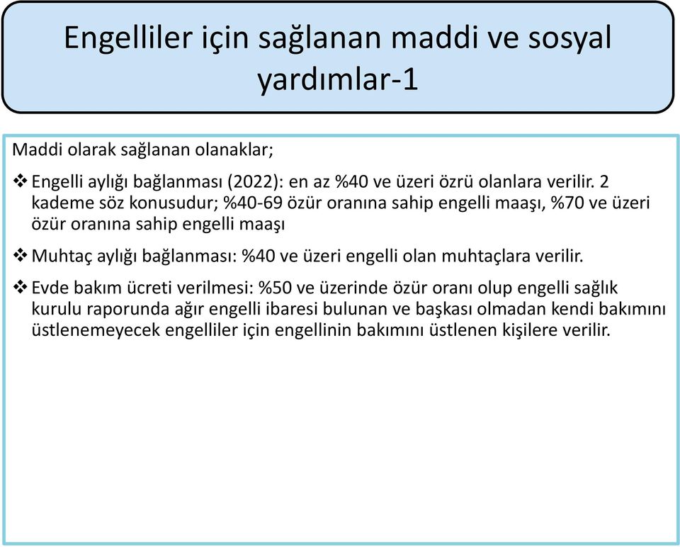 2 kademe söz konusudur; %40-69 özür oranına sahip engelli maaşı, %70 ve üzeri özür oranına sahip engelli maaşı Muhtaç aylığı bağlanması: %40 ve